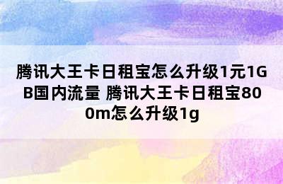 腾讯大王卡日租宝怎么升级1元1GB国内流量 腾讯大王卡日租宝800m怎么升级1g